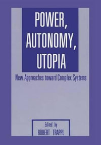 Power, Autonomy, Utopia : New Approaches Toward Complex Systems - R. Trappl
