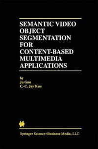 Semantic Video Object Segmentation for Content-Based Multimedia Applications : Springer International Series in Engineering and Computer Science - Ju Guo
