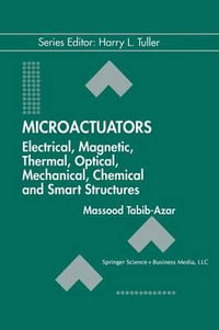 Microactuators : Electrical, Magnetic, Thermal, Optical, Mechanical, Chemical & Smart Structures - Massood Tabib-Azar