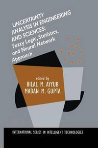 Uncertainty Analysis in Engineering and Sciences : Fuzzy Logic, Statistics, and Neural Network Approach - Bilal Ayyub