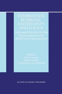 Information Retrieval : Uncertainty and Logics : Advanced Models for the Representation and Retrieval of Information - Cornelis Joost van Rijsbergen