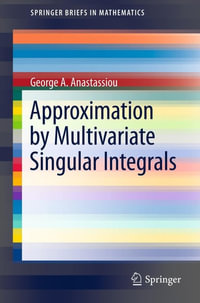 Approximation by Multivariate Singular Integrals : Approximation By Multivariate Singular Integrals - George A. Anastassiou