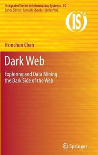 Dark Web : Exploring and Data Mining the Dark Side of the Web - Hsinchun Chen