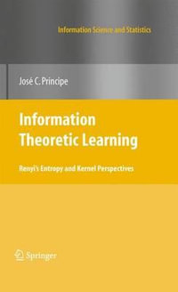 Information Theoretic Learning : Renyi's Entropy and Kernel Perspectives - Jose C. Principe