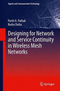 Designing for Network and Service Continuity in Wireless Mesh Networks : Signals and Communication Technology - Parth H. Pathak