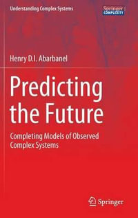 Predicting the Future : Completing Models of Observed Complex Systems - Henry Abarbanel