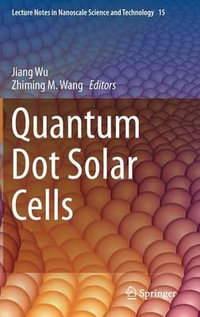 Quantum Dot Solar Cells : Lecture Notes in Nanoscale Science and Technology - Jiang Wu