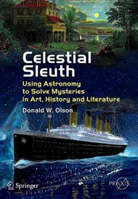 Celestial Sleuth : Using Astronomy to Solve Mysteries in Art, History and Literature - Donald W. Olson