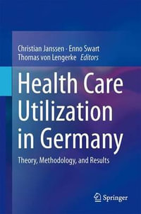 Health Care Utilization in Germany : Theory, Methodology, and Results - Christian Janssen