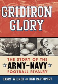 Gridiron Glory : The Story of the Army-Navy Football Rivalry - Barry Wilner