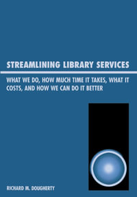 Streamlining Library Services : What We Do, How Much Time It Takes, What It Costs, and How We Can Do It Better - Richard M. Dougherty