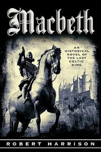 Macbeth : An Historical Novel of the Last Celtic King - Robert Harrison