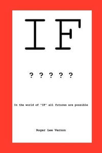 If : In the World of If, All Futures Are Possible - Roger Lee Vernon