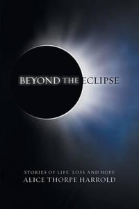 Beyond the Eclipse : Stories of Life, Loss, and Hope - Alice Thorpe Harrold