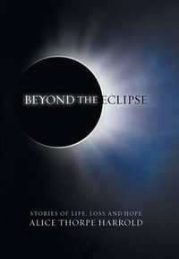 Beyond the Eclipse : Stories of Life, Loss, and Hope - Alice Thorpe Harrold