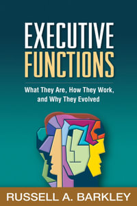 Executive Functions : What They Are, How They Work, and Why They Evolved - Russell A. Barkley