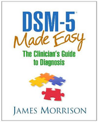 DSM-5 Made Easy : The Clinician's Guide to Diagnosis - James Morrison