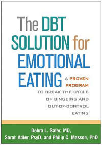 The DBT Solution for Emotional Eating : A Proven Program to Break the Cycle of Bingeing and Out-of-Control Eatin - Debra L. Safer