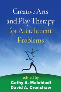 Creative Arts and Play Therapy for Attachment Problems : Creative Arts and Play Therapy - Cathy A. Malchiodi