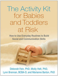 The Activity Kit for Babies and Toddlers at Risk : How to Use Everyday Routines to Build Social and Communication Skills - Deborah Fein