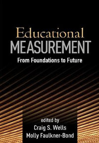 Educational Measurement : From Foundations to Future - Craig S. Wells