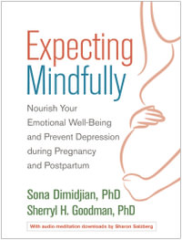 Expecting Mindfully : Nourish Your Emotional Well-Being and Prevent Depression during Pregnancy and Postpartum - Sona Dimidjian