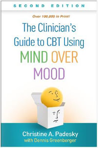 The Clinician's Guide to CBT Using Mind Over Mood : 2nd Edition - Christine A. Padesky