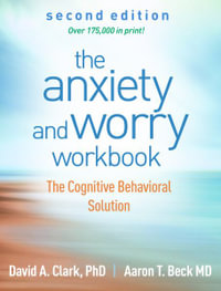 The Anxiety and Worry Workbook, Second Edition : The Cognitive Behavioral Solution - David A. Clark