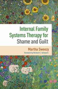 Internal Family Systems Therapy for Shame and Guilt : An Internal Family Systems Perspective - Martha Sweezy