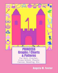 PRINCESS Graphs / Charts & Patterns : For Knit, Crochet, Cross Stitch, Plastic Canvas, Beading, Etc. - Angela M. Foster