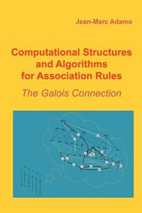 Computational Structures and Algorithms for Association Rules : The Galois Connection - Jean-Marc Adamo