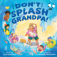Don't Splash Grandpa! : Why You Never - Julie Gonzalez