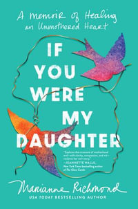 If You Were My Daughter : A Memoir of Healing an Unmothered Heart - Marianne Richmond