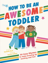 How to Be an Awesome Toddler : 50 Easy Rhymes to Make Growing Up Exciting and Fun! - Rachelle Burk