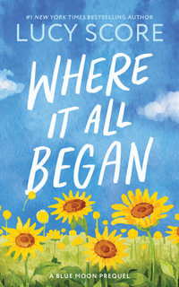 Where It All Began : A Small Town Grumpy Sunshine Romance (Blue Moon Book 7) - Lucy Score