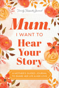Mum, I Want to Hear Your Story (Expanded Edition) : A Mother's Guided Journal To Share Her Life & Her Love - Jeffrey Mason