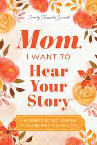 Mom, I Want to Hear Your Story : A Mother's Guided Journal To Share Her Life & Her Love - Jeffrey Mason