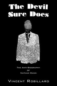 The Devil Sure Does : The Anti-Biography of Nathan Dawn - Vincent Robillard