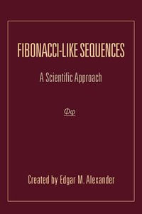 Fibonacci-Like Sequences : A Scientific Approach - Edgar M. Alexander