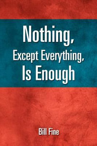 Nothing, Except Everything, Is Enough - Bill Fine