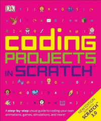 Coding Projects in Scratch : A Step-By-Step Visual Guide to Coding Your Own Animations, Games, Simulations, a - Jon Woodcock
