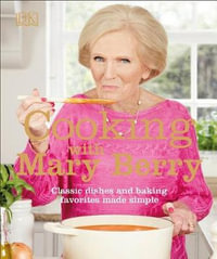 Cooking with Mary Berry : Classic Dishes and Baking Favorites Made Simple - Mary Berry