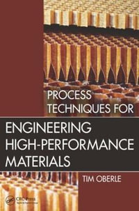 Process Techniques for Engineering High-Performance Materials - Tim  Oberle