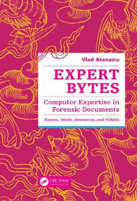Expert Bytes : Computer Expertise in Forensic Documents - Players, Needs, Resources and Pitfalls - Vlad Atanasiu
