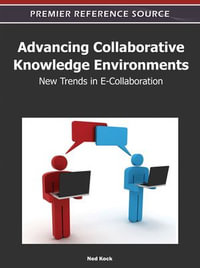 Advancing Collaborative Knowledge Environments : New Trends in E-Collaboration - Ned Kock