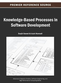 Knowledge-Based Processes in Software Development : Advances in Systems Analysis, Software Engineering, and High Performance Computing - Saqib Saeed