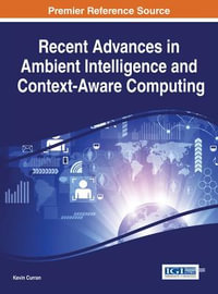 Recent Advances in Ambient Intelligence and Context-Aware Computing : Advances in Computational Intelligence and Robotics - Kevin Curran