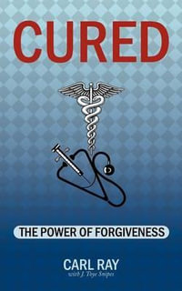 Cured : The Power of Forgiveness - Carl Ray