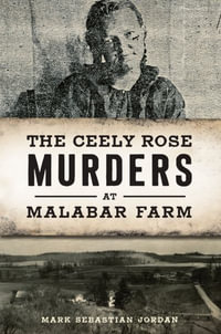 The Ceely Rose Murders at Malabar Farm : True Crime - Mark Sebastian Jordan