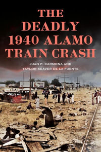 The Deadly 1940 Alamo Train Crash : Disaster - Juan Carmona